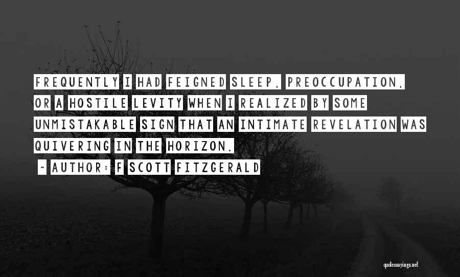 F Scott Fitzgerald Quotes: Frequently I Had Feigned Sleep, Preoccupation, Or A Hostile Levity When I Realized By Some Unmistakable Sign That An Intimate