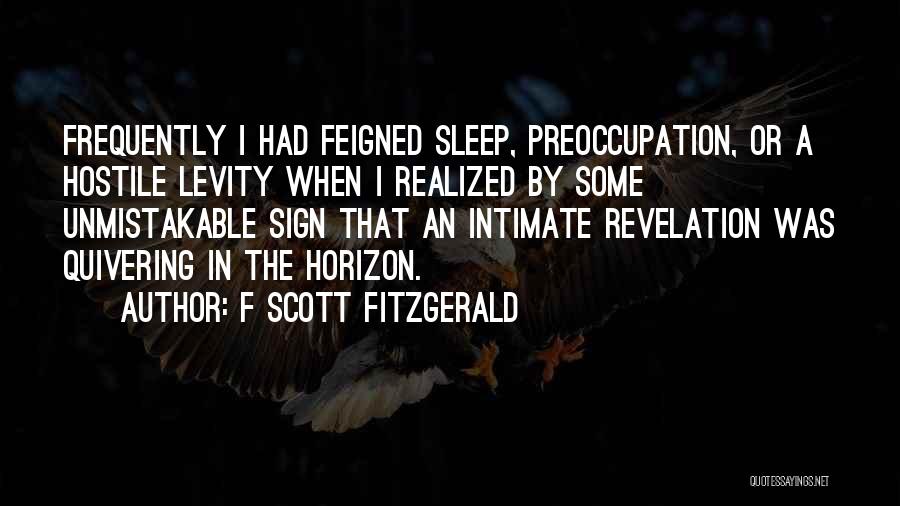 F Scott Fitzgerald Quotes: Frequently I Had Feigned Sleep, Preoccupation, Or A Hostile Levity When I Realized By Some Unmistakable Sign That An Intimate