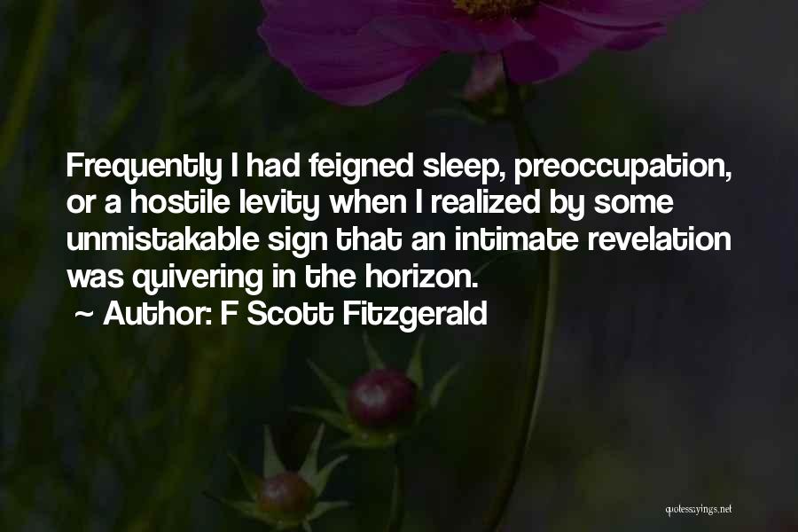 F Scott Fitzgerald Quotes: Frequently I Had Feigned Sleep, Preoccupation, Or A Hostile Levity When I Realized By Some Unmistakable Sign That An Intimate