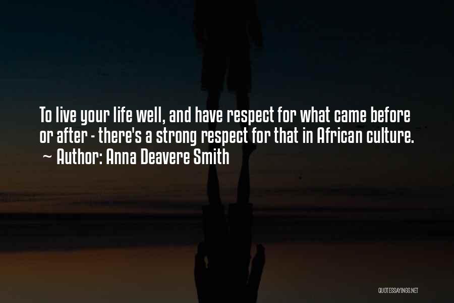 Anna Deavere Smith Quotes: To Live Your Life Well, And Have Respect For What Came Before Or After - There's A Strong Respect For