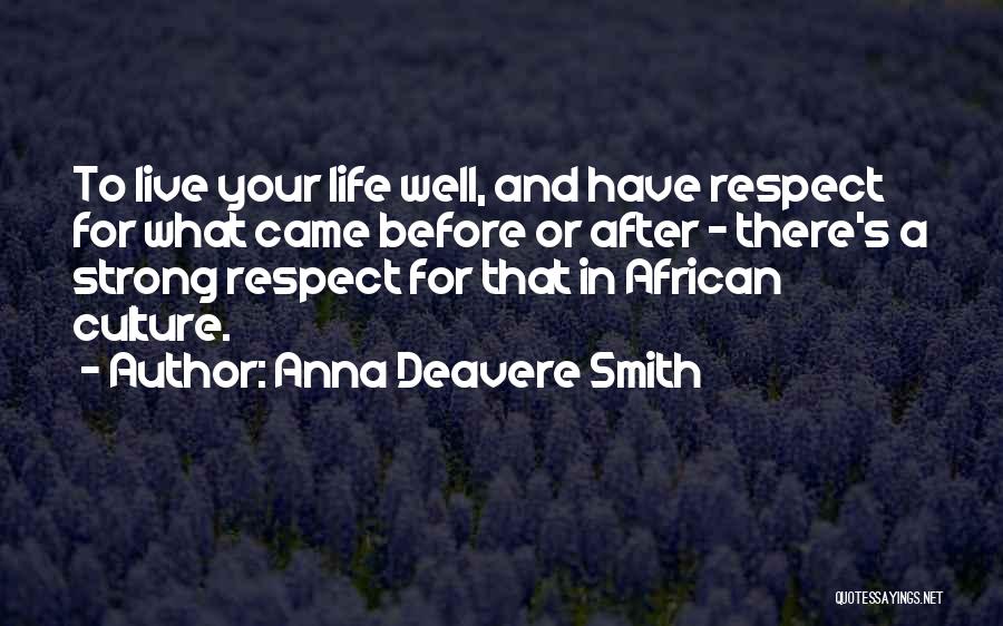 Anna Deavere Smith Quotes: To Live Your Life Well, And Have Respect For What Came Before Or After - There's A Strong Respect For