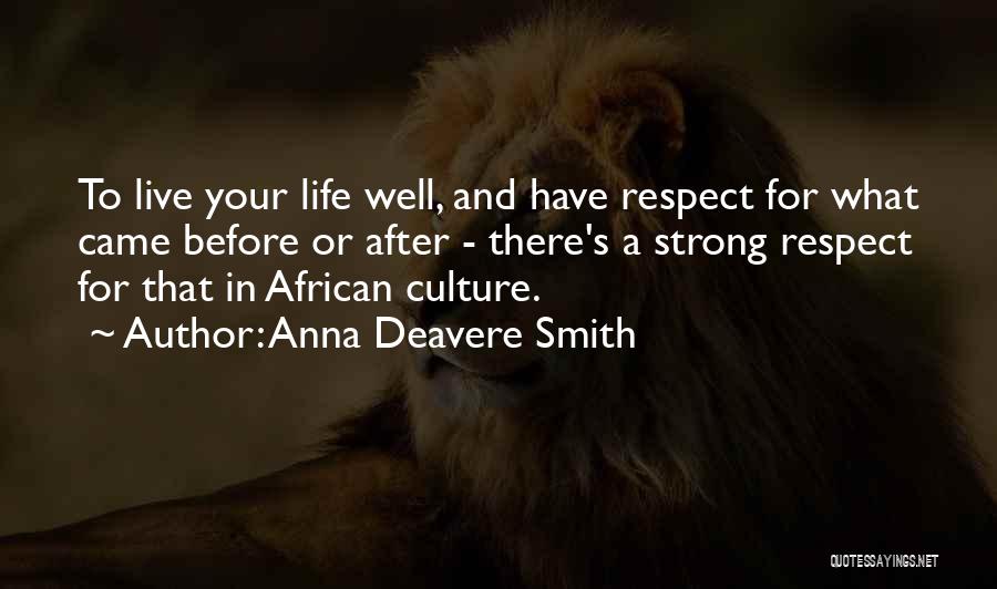 Anna Deavere Smith Quotes: To Live Your Life Well, And Have Respect For What Came Before Or After - There's A Strong Respect For