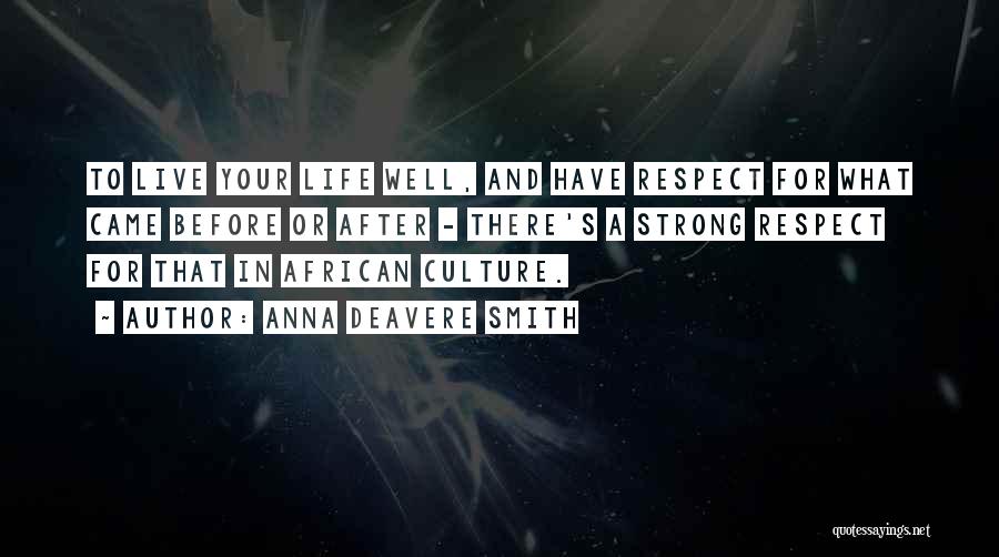 Anna Deavere Smith Quotes: To Live Your Life Well, And Have Respect For What Came Before Or After - There's A Strong Respect For