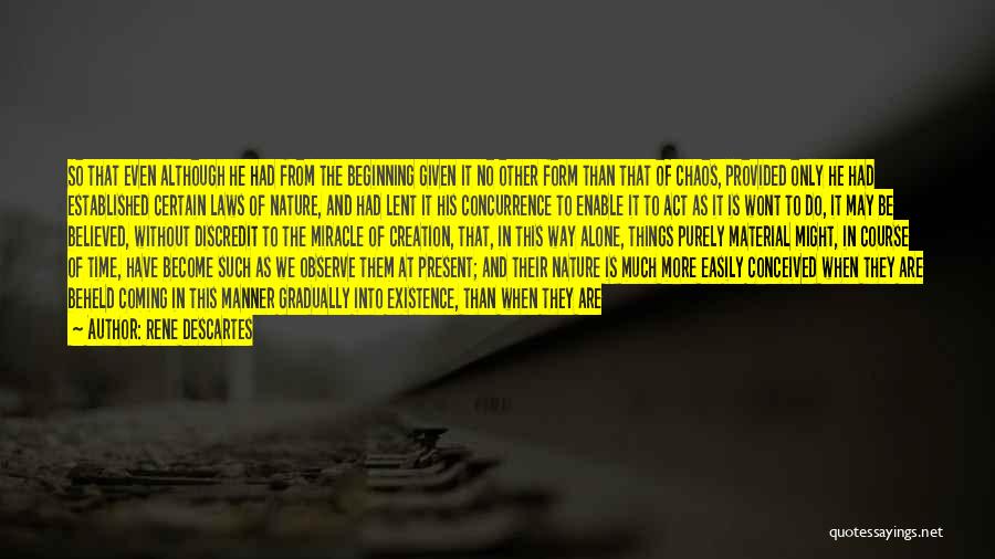 Rene Descartes Quotes: So That Even Although He Had From The Beginning Given It No Other Form Than That Of Chaos, Provided Only