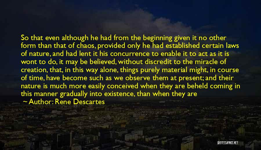 Rene Descartes Quotes: So That Even Although He Had From The Beginning Given It No Other Form Than That Of Chaos, Provided Only