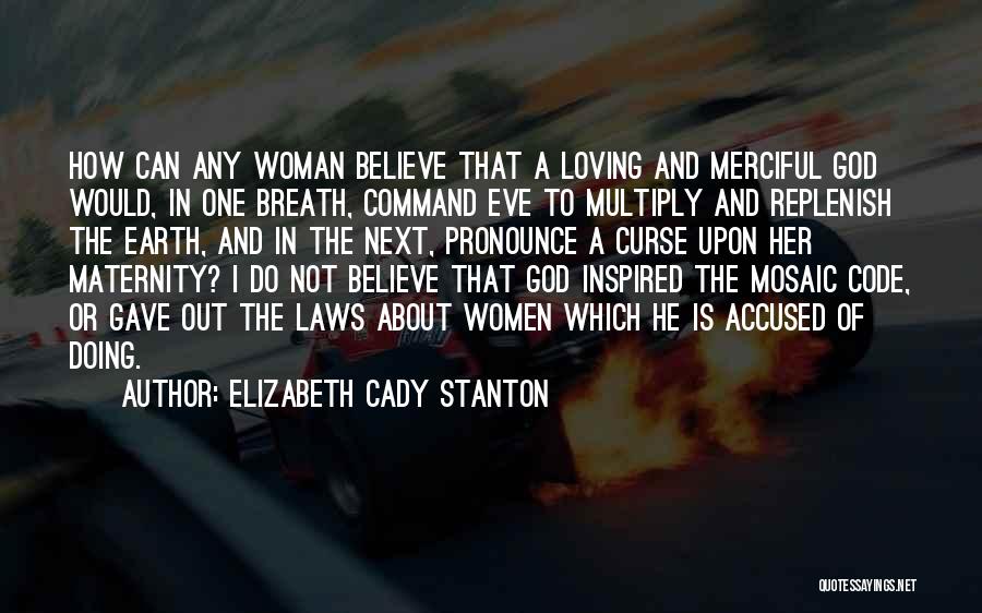 Elizabeth Cady Stanton Quotes: How Can Any Woman Believe That A Loving And Merciful God Would, In One Breath, Command Eve To Multiply And