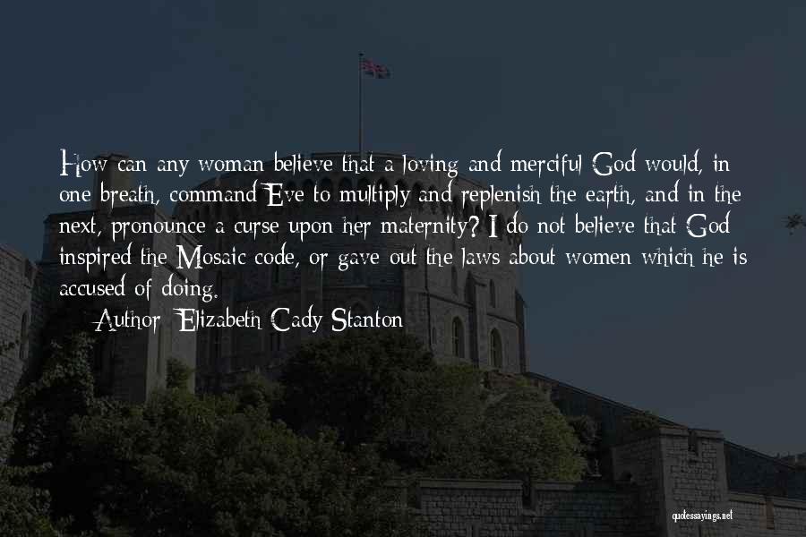 Elizabeth Cady Stanton Quotes: How Can Any Woman Believe That A Loving And Merciful God Would, In One Breath, Command Eve To Multiply And