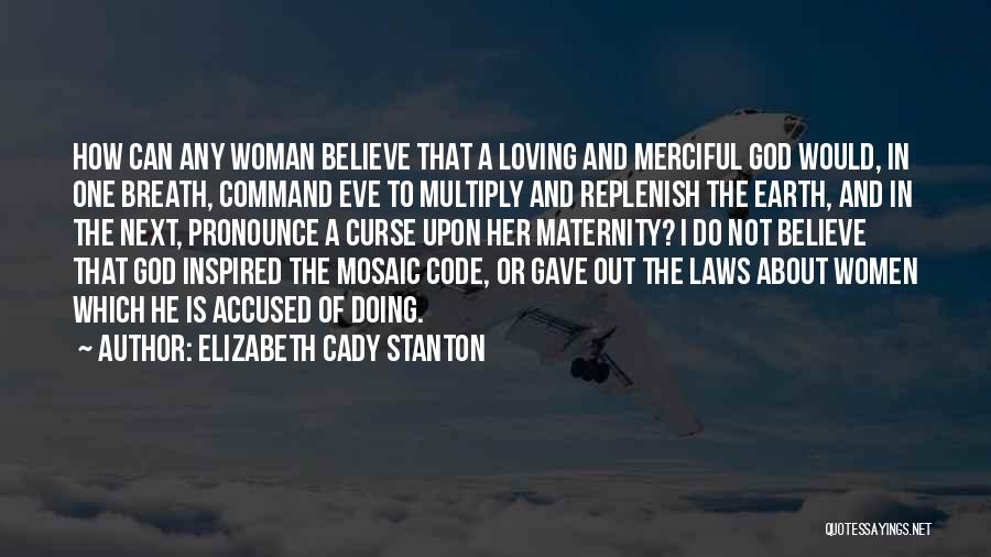 Elizabeth Cady Stanton Quotes: How Can Any Woman Believe That A Loving And Merciful God Would, In One Breath, Command Eve To Multiply And