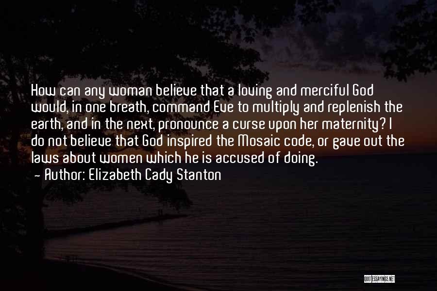 Elizabeth Cady Stanton Quotes: How Can Any Woman Believe That A Loving And Merciful God Would, In One Breath, Command Eve To Multiply And