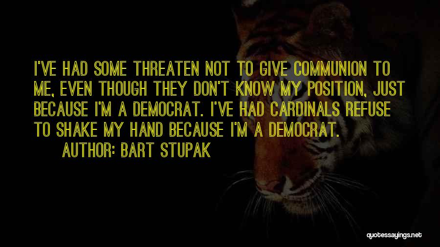 Bart Stupak Quotes: I've Had Some Threaten Not To Give Communion To Me, Even Though They Don't Know My Position, Just Because I'm