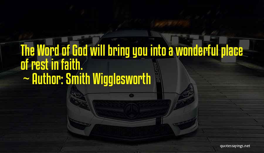 Smith Wigglesworth Quotes: The Word Of God Will Bring You Into A Wonderful Place Of Rest In Faith.