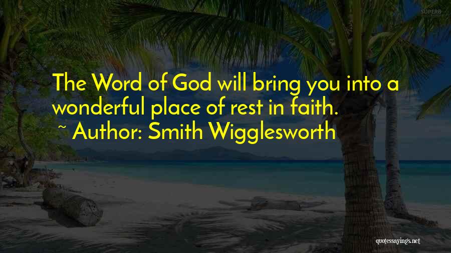 Smith Wigglesworth Quotes: The Word Of God Will Bring You Into A Wonderful Place Of Rest In Faith.