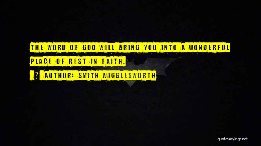 Smith Wigglesworth Quotes: The Word Of God Will Bring You Into A Wonderful Place Of Rest In Faith.