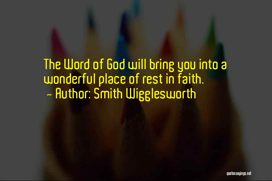 Smith Wigglesworth Quotes: The Word Of God Will Bring You Into A Wonderful Place Of Rest In Faith.