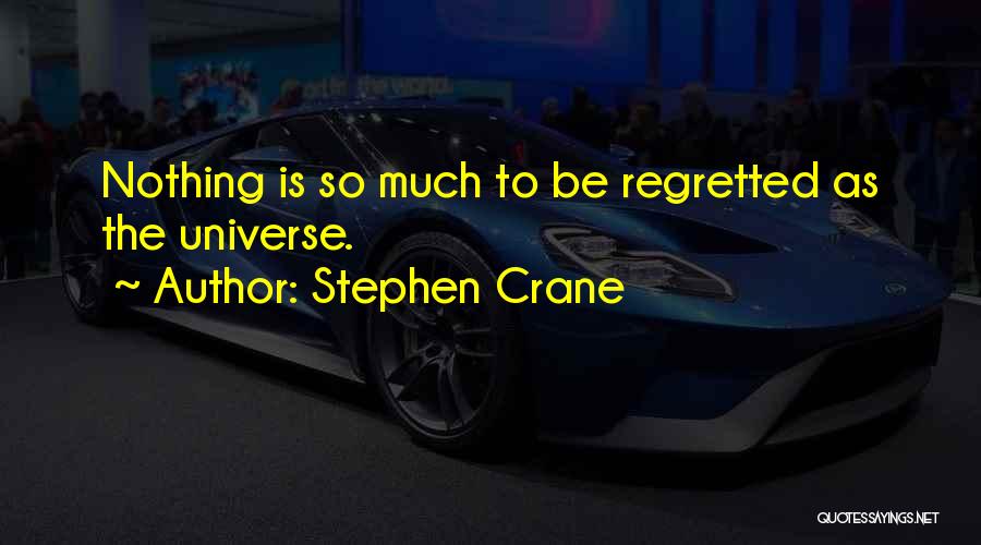 Stephen Crane Quotes: Nothing Is So Much To Be Regretted As The Universe.