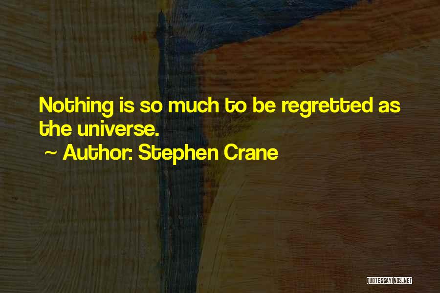 Stephen Crane Quotes: Nothing Is So Much To Be Regretted As The Universe.