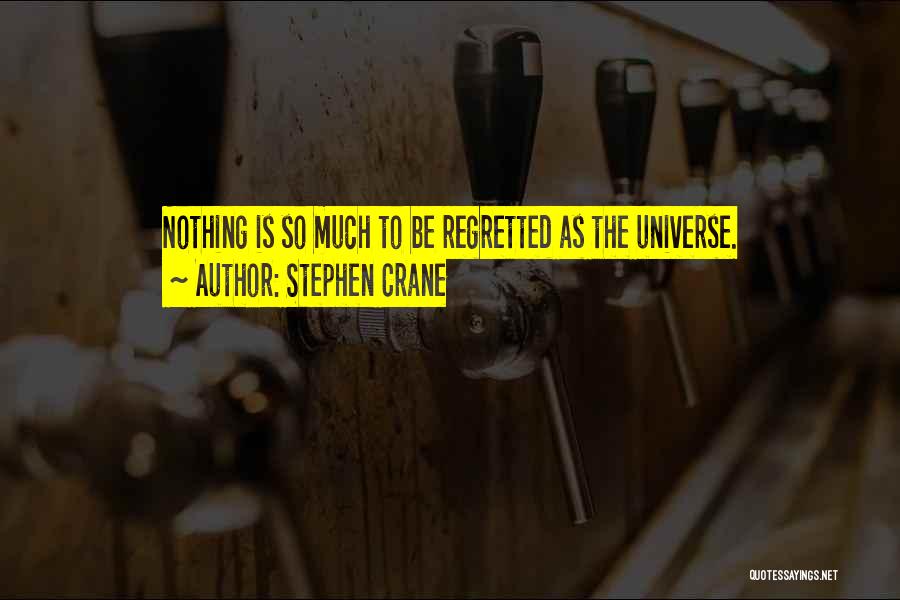 Stephen Crane Quotes: Nothing Is So Much To Be Regretted As The Universe.