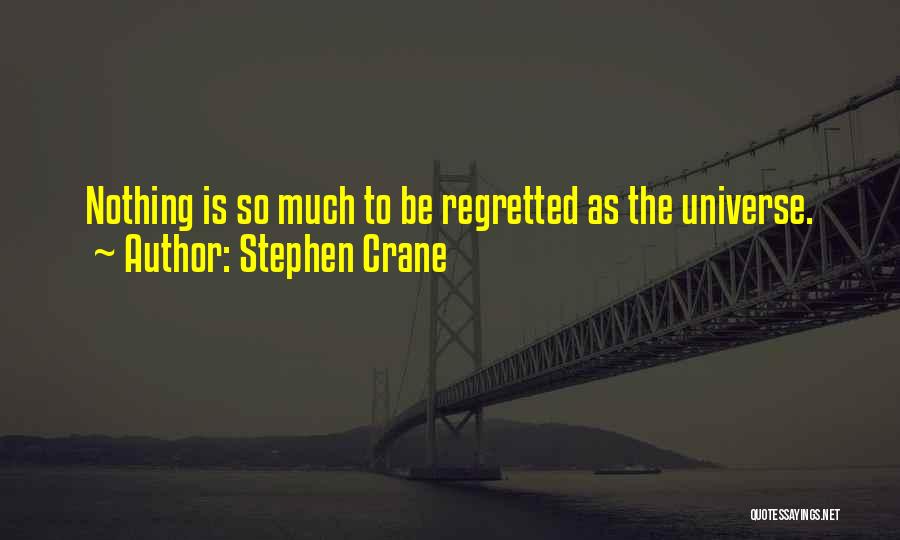 Stephen Crane Quotes: Nothing Is So Much To Be Regretted As The Universe.