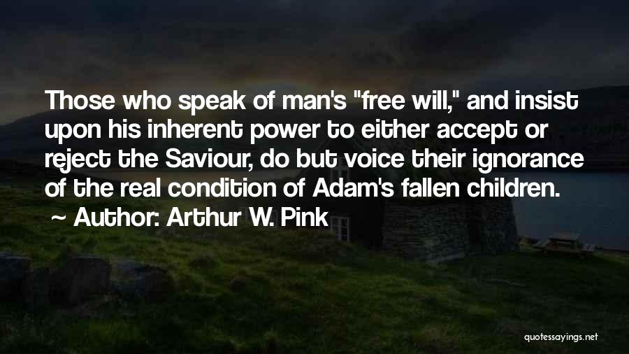 Arthur W. Pink Quotes: Those Who Speak Of Man's Free Will, And Insist Upon His Inherent Power To Either Accept Or Reject The Saviour,