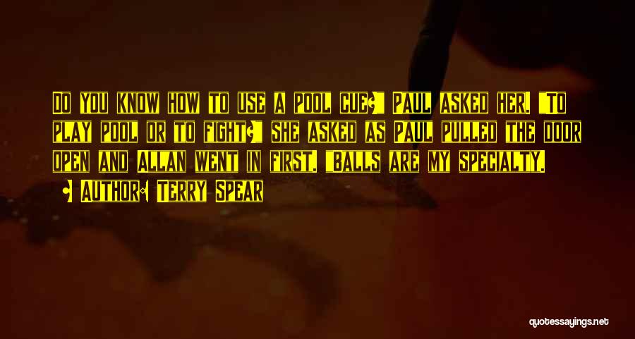 Terry Spear Quotes: Do You Know How To Use A Pool Cue? Paul Asked Her. To Play Pool Or To Fight? She Asked