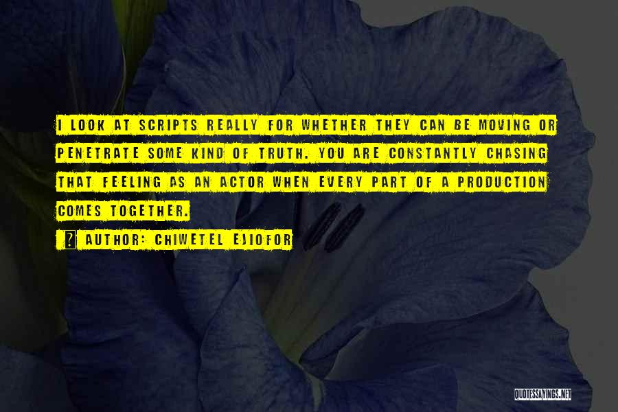 Chiwetel Ejiofor Quotes: I Look At Scripts Really For Whether They Can Be Moving Or Penetrate Some Kind Of Truth. You Are Constantly