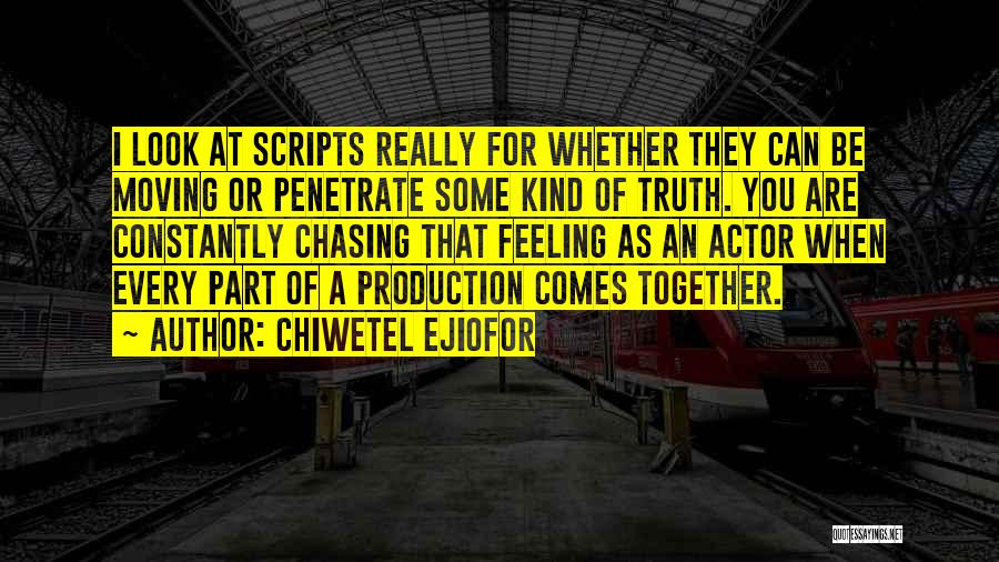 Chiwetel Ejiofor Quotes: I Look At Scripts Really For Whether They Can Be Moving Or Penetrate Some Kind Of Truth. You Are Constantly