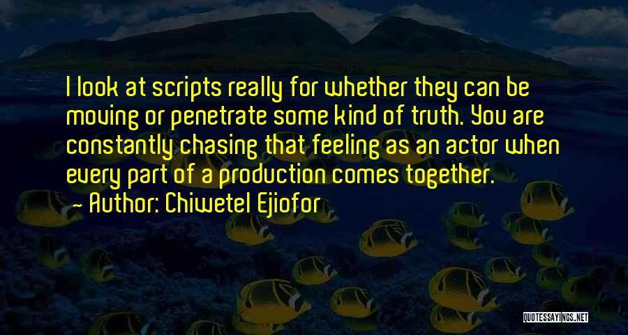 Chiwetel Ejiofor Quotes: I Look At Scripts Really For Whether They Can Be Moving Or Penetrate Some Kind Of Truth. You Are Constantly