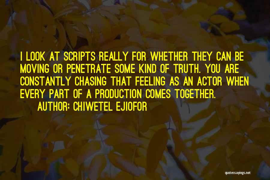 Chiwetel Ejiofor Quotes: I Look At Scripts Really For Whether They Can Be Moving Or Penetrate Some Kind Of Truth. You Are Constantly