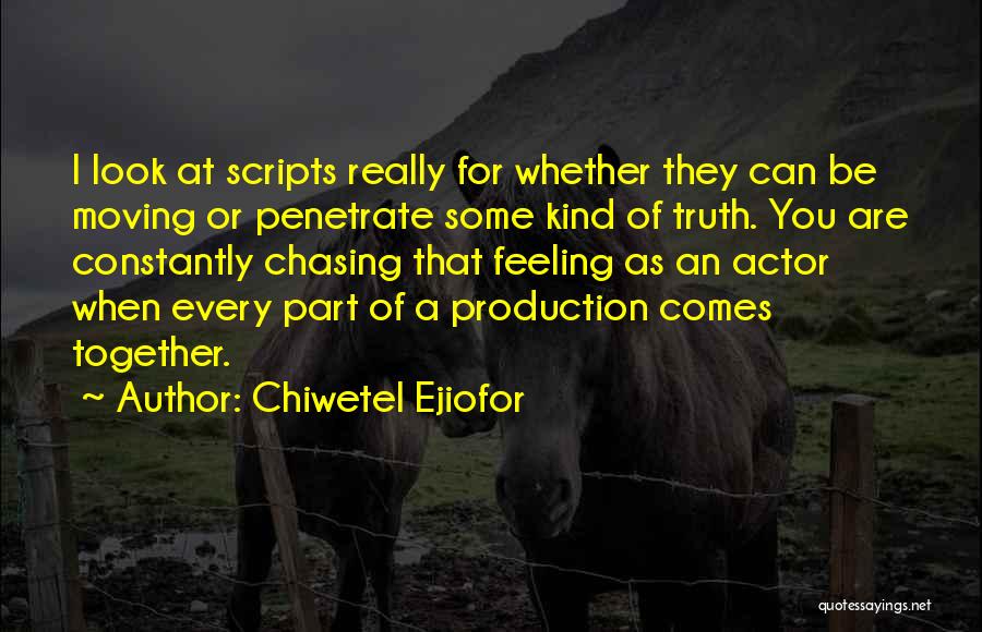 Chiwetel Ejiofor Quotes: I Look At Scripts Really For Whether They Can Be Moving Or Penetrate Some Kind Of Truth. You Are Constantly