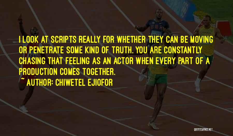 Chiwetel Ejiofor Quotes: I Look At Scripts Really For Whether They Can Be Moving Or Penetrate Some Kind Of Truth. You Are Constantly