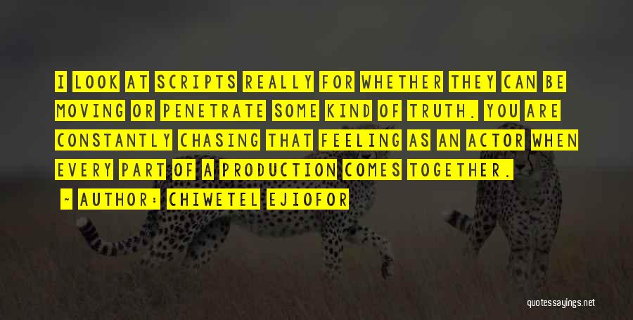 Chiwetel Ejiofor Quotes: I Look At Scripts Really For Whether They Can Be Moving Or Penetrate Some Kind Of Truth. You Are Constantly