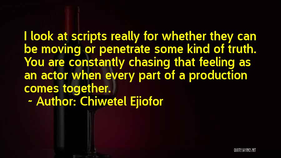 Chiwetel Ejiofor Quotes: I Look At Scripts Really For Whether They Can Be Moving Or Penetrate Some Kind Of Truth. You Are Constantly