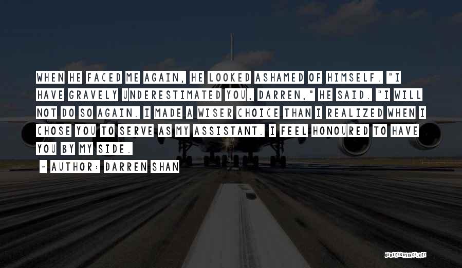 Darren Shan Quotes: When He Faced Me Again, He Looked Ashamed Of Himself. I Have Gravely Underestimated You, Darren, He Said. I Will