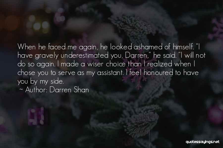 Darren Shan Quotes: When He Faced Me Again, He Looked Ashamed Of Himself. I Have Gravely Underestimated You, Darren, He Said. I Will