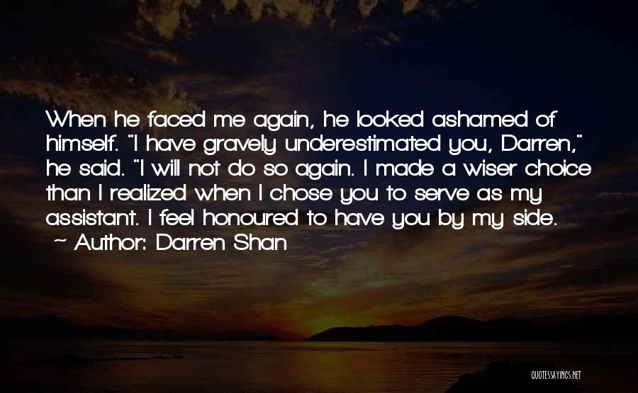 Darren Shan Quotes: When He Faced Me Again, He Looked Ashamed Of Himself. I Have Gravely Underestimated You, Darren, He Said. I Will