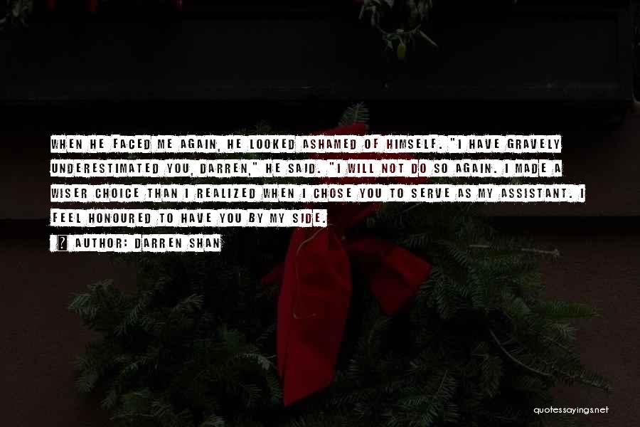 Darren Shan Quotes: When He Faced Me Again, He Looked Ashamed Of Himself. I Have Gravely Underestimated You, Darren, He Said. I Will