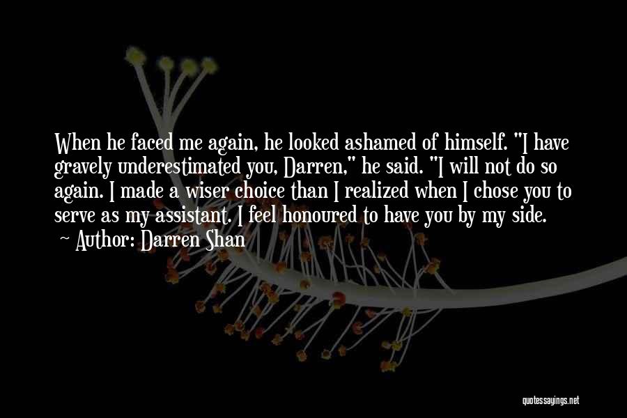 Darren Shan Quotes: When He Faced Me Again, He Looked Ashamed Of Himself. I Have Gravely Underestimated You, Darren, He Said. I Will