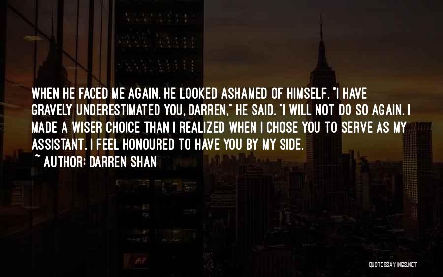 Darren Shan Quotes: When He Faced Me Again, He Looked Ashamed Of Himself. I Have Gravely Underestimated You, Darren, He Said. I Will