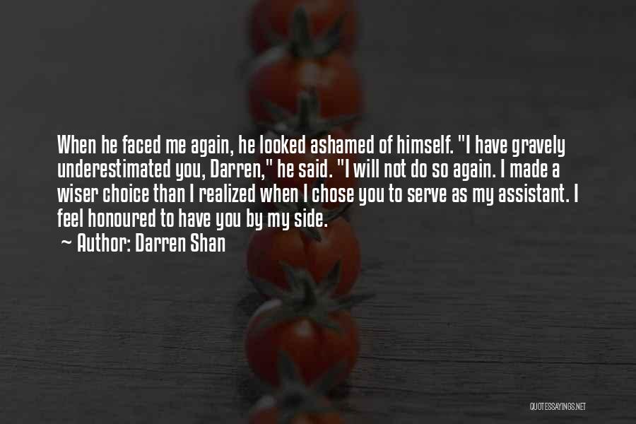 Darren Shan Quotes: When He Faced Me Again, He Looked Ashamed Of Himself. I Have Gravely Underestimated You, Darren, He Said. I Will