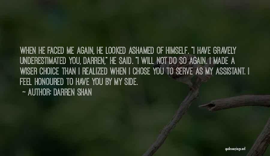 Darren Shan Quotes: When He Faced Me Again, He Looked Ashamed Of Himself. I Have Gravely Underestimated You, Darren, He Said. I Will