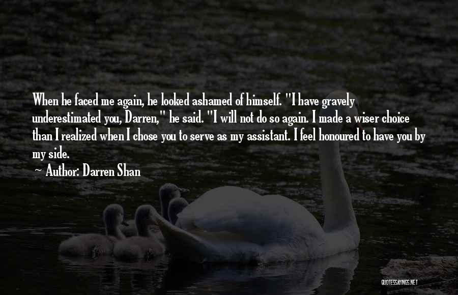 Darren Shan Quotes: When He Faced Me Again, He Looked Ashamed Of Himself. I Have Gravely Underestimated You, Darren, He Said. I Will