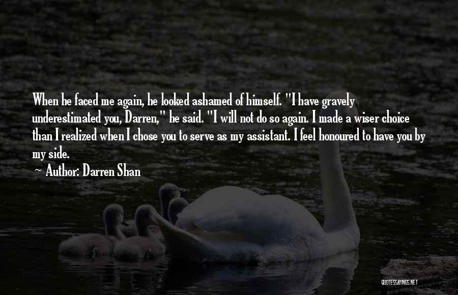 Darren Shan Quotes: When He Faced Me Again, He Looked Ashamed Of Himself. I Have Gravely Underestimated You, Darren, He Said. I Will