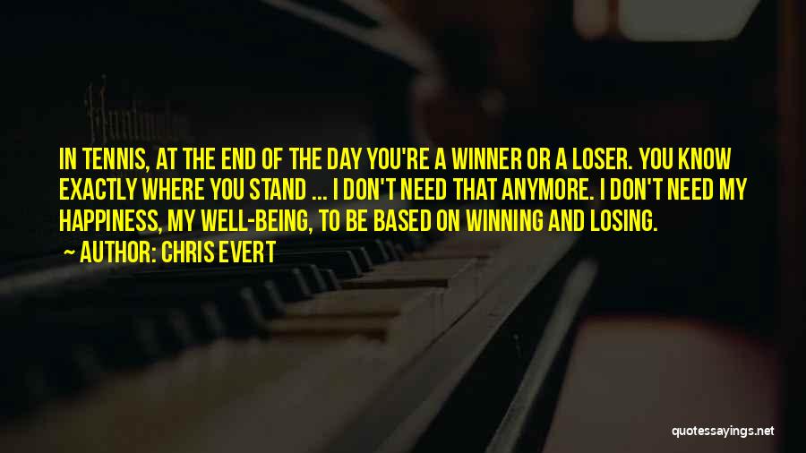 Chris Evert Quotes: In Tennis, At The End Of The Day You're A Winner Or A Loser. You Know Exactly Where You Stand