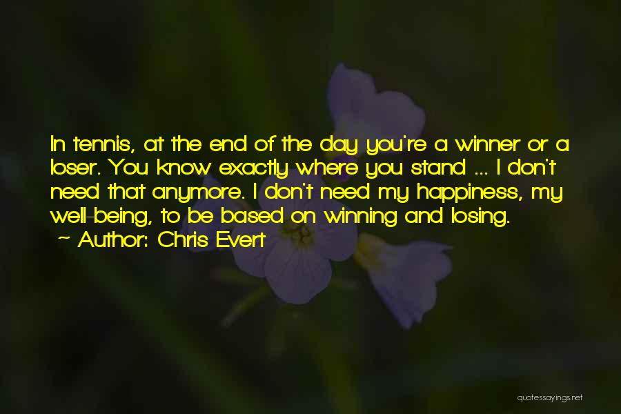 Chris Evert Quotes: In Tennis, At The End Of The Day You're A Winner Or A Loser. You Know Exactly Where You Stand