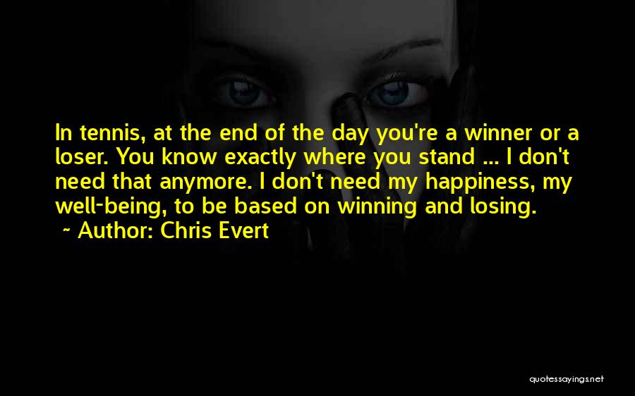 Chris Evert Quotes: In Tennis, At The End Of The Day You're A Winner Or A Loser. You Know Exactly Where You Stand