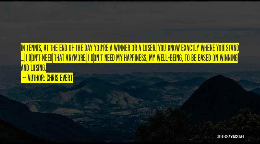 Chris Evert Quotes: In Tennis, At The End Of The Day You're A Winner Or A Loser. You Know Exactly Where You Stand