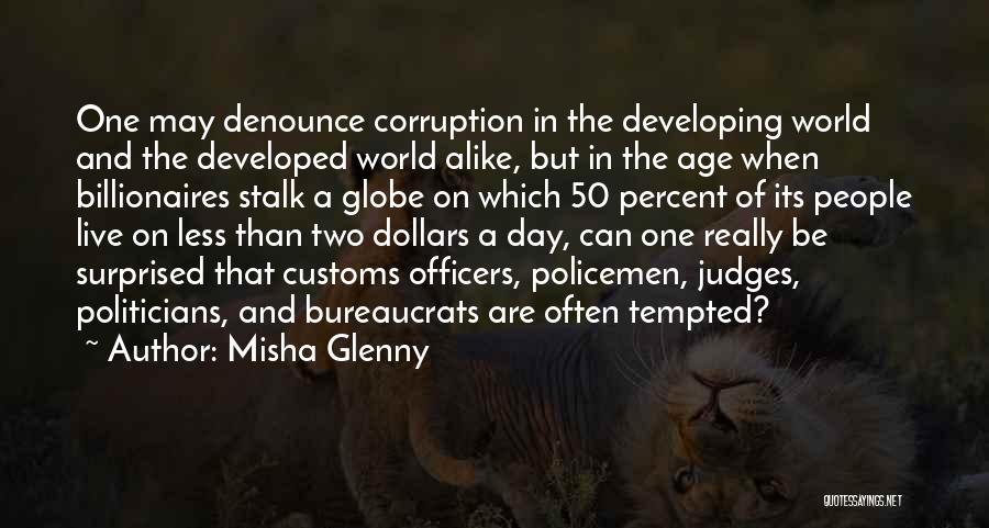 Misha Glenny Quotes: One May Denounce Corruption In The Developing World And The Developed World Alike, But In The Age When Billionaires Stalk