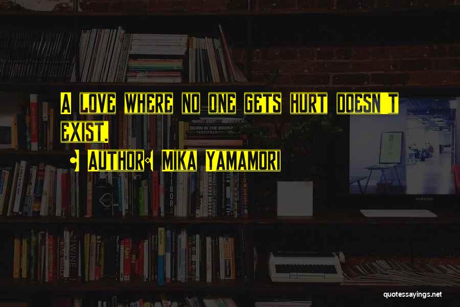 Mika Yamamori Quotes: A Love Where No One Gets Hurt Doesn't Exist.