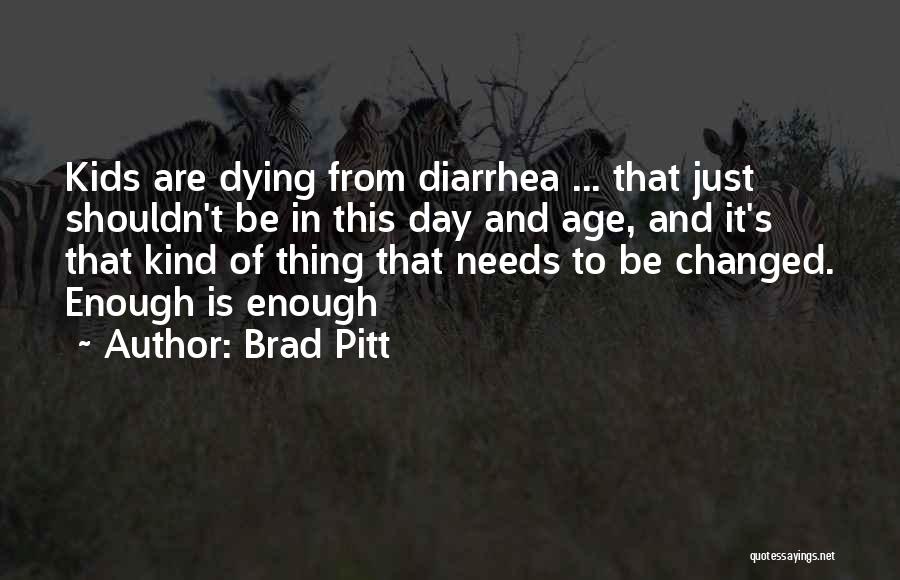 Brad Pitt Quotes: Kids Are Dying From Diarrhea ... That Just Shouldn't Be In This Day And Age, And It's That Kind Of