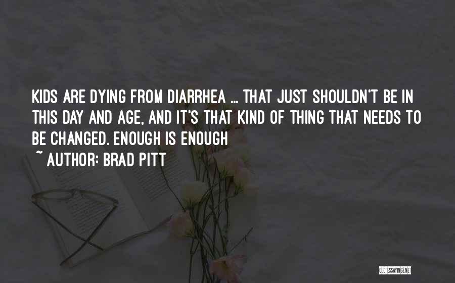 Brad Pitt Quotes: Kids Are Dying From Diarrhea ... That Just Shouldn't Be In This Day And Age, And It's That Kind Of